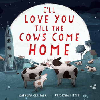 'll Love You Till the Cows Come Home Padded By Kathryn Cristaldi, Illustrated by Kristyna Litten
