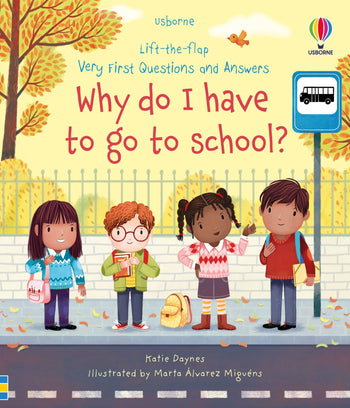 Very First Questions and Answers Why do I have to go to school? An Empowering First Day of School Book for Kids By Katie Daynes, Illustrated by Marta Alvarez Miguens