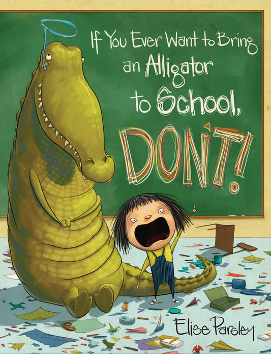 If You Ever Want to Bring an Alligator to School, Don't!: Hardcover