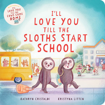 I’ll Love You Till the Sloths Start School By Kathryn Cristaldi, Illustrated by Kristyna Litten