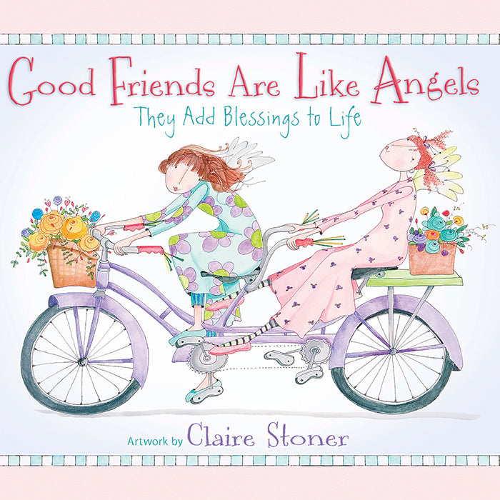 GOOD FRIENDS ARE LIKE ANGELS They Add Blessings to Life By: Claire Stoner