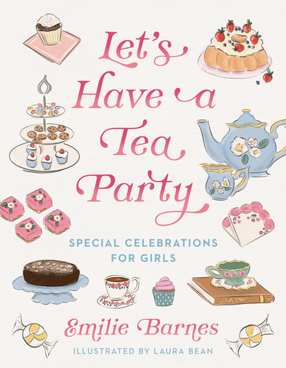 LET'S HAVE A TEA PARTY Special Celebrations for Girls By: Emilie Barnes, Laura Bean
