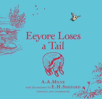 Winnie-the-Pooh: Eeyore Loses a Tail By A. A. Milne, Illustrated by E. H. Shepard