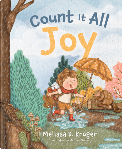 COUNT IT ALL JOY Helping Kids Trust God Through Life’s Hurts By: Melissa Kruger, Melissa Fischer