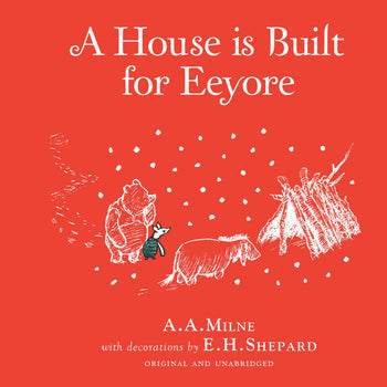 Winnie-the-Pooh: A House is Built for Eeyore By A. A. Milne, Illustrated by E. H. Shepard