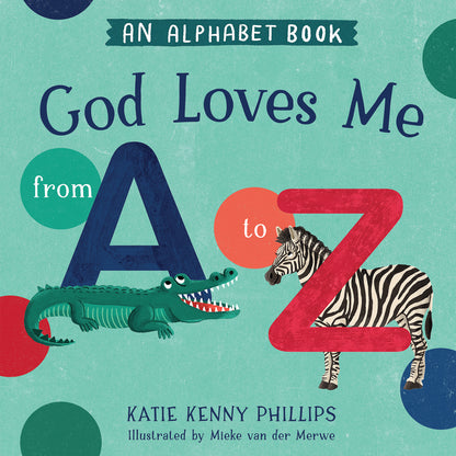 GOD LOVES ME FROM A TO Z By: Katie Kenny Phillips, Mieke van der Merwe