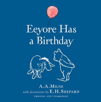 Winnie-the-Pooh: Eeyore Has A Birthday By A. A. Milne, Illustrated by E. H. Shepard